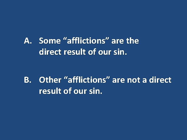 A. Some “afflictions” are the direct result of our sin. B. Other “afflictions” are