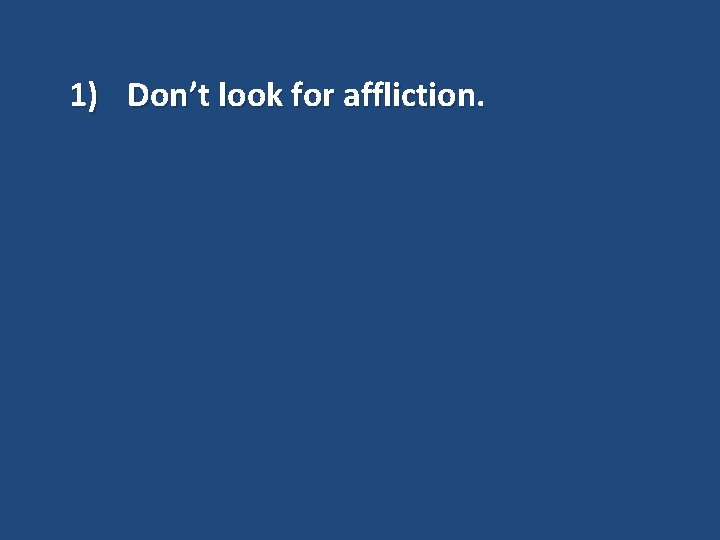 1) Don’t look for affliction. 