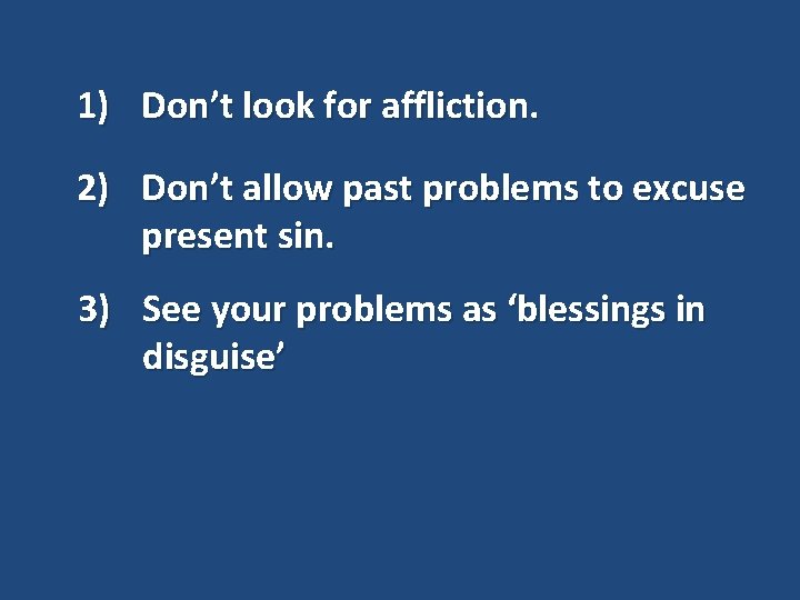 1) Don’t look for affliction. 2) Don’t allow past problems to excuse present sin.