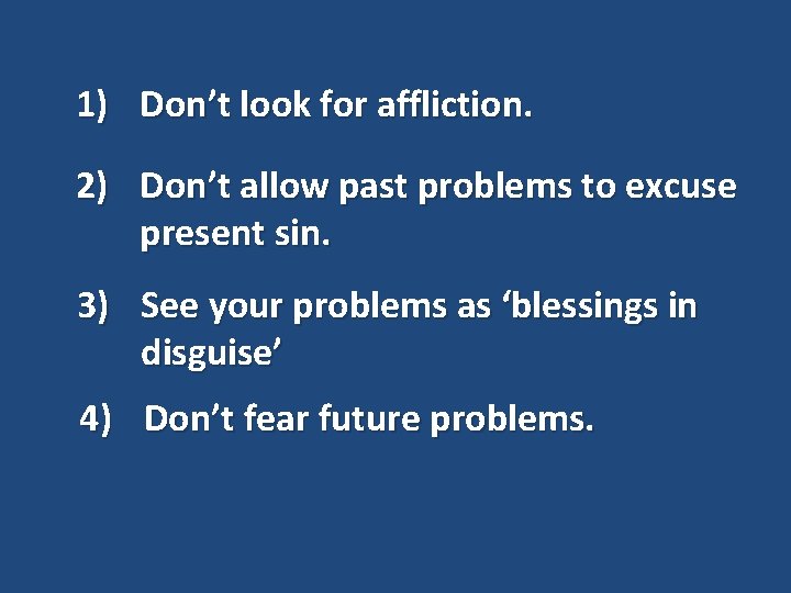 1) Don’t look for affliction. 2) Don’t allow past problems to excuse present sin.