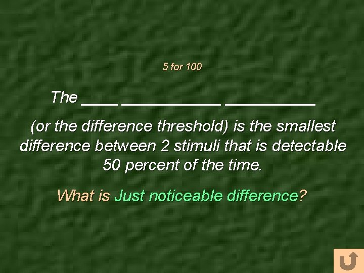 5 for 100 The ___________ (or the difference threshold) is the smallest difference between