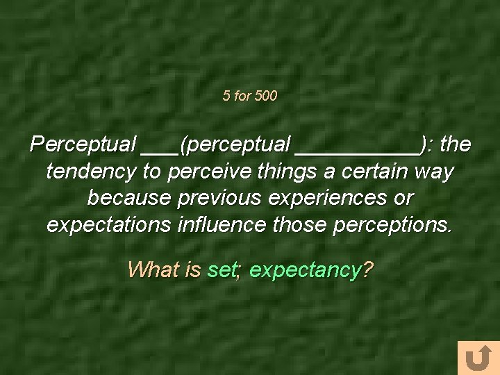 5 for 500 Perceptual ___(perceptual _____): the tendency to perceive things a certain way