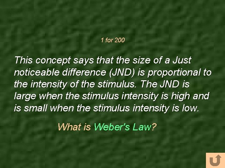 1 for 200 This concept says that the size of a Just noticeable difference