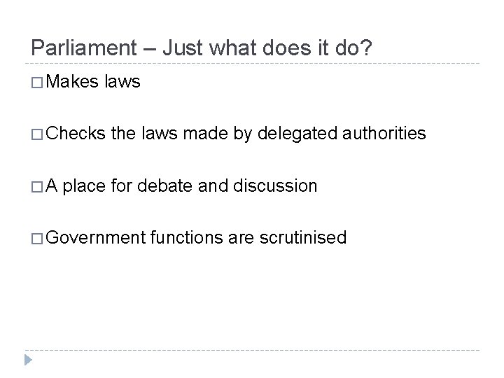 Parliament – Just what does it do? � Makes laws � Checks �A the