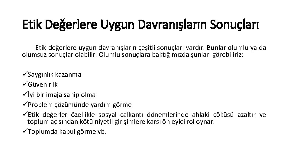 Etik Değerlere Uygun Davranışların Sonuçları Etik değerlere uygun davranışların çeşitli sonuçları vardır. Bunlar olumlu Etik Değerlere Uygun Davranışların Sonuçları Etik değerlere uygun davranışların çeşitli sonuçları vardır. Bunlar olumlu