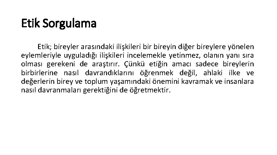 Etik Sorgulama Etik; bireyler arasındaki ilişkileri bireyin diğer bireylere yönelen eylemleriyle uyguladığı ilişkileri incelemekle Etik Sorgulama Etik; bireyler arasındaki ilişkileri bireyin diğer bireylere yönelen eylemleriyle uyguladığı ilişkileri incelemekle