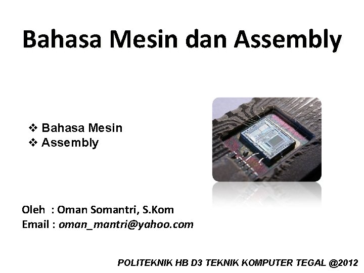 Bahasa Mesin dan Assembly v Bahasa Mesin v Assembly Oleh : Oman Somantri, S.