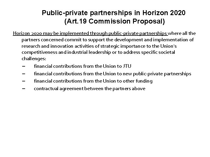 Public-private partnerships in Horizon 2020 (Art. 19 Commission Proposal) Horizon 2020 may be implemented