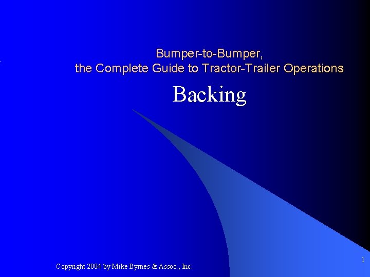 Bumper-to-Bumper, the Complete Guide to Tractor-Trailer Operations Backing Copyright 2004 by Mike Byrnes &