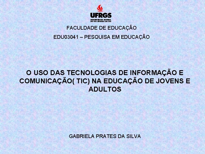 FACULDADE DE EDUCAÇÃO EDU 03041 – PESQUISA EM EDUCAÇÃO O USO DAS TECNOLOGIAS DE