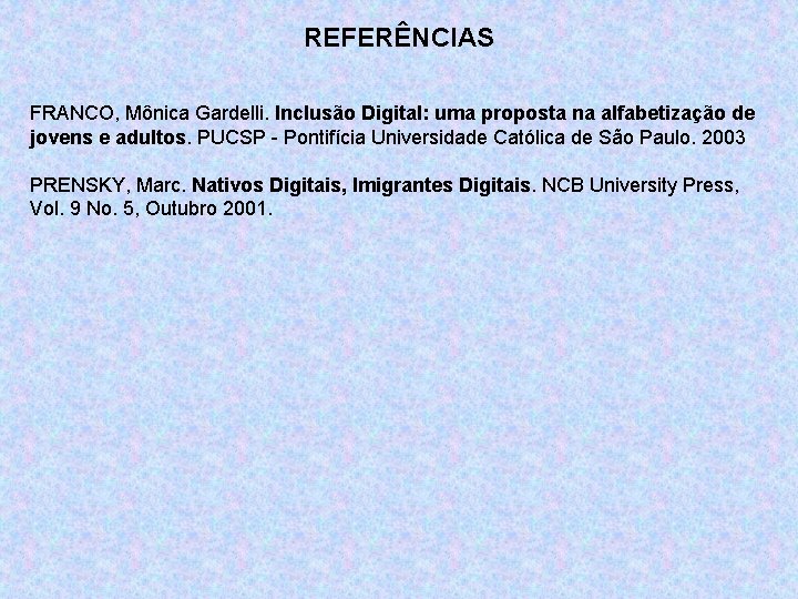 REFERÊNCIAS FRANCO, Mônica Gardelli. Inclusão Digital: uma proposta na alfabetização de jovens e adultos.