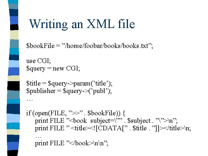 Writing an XML file $book. File = ”/home/foobar/books. txt”; use CGI; $query = new