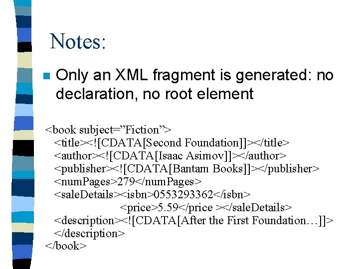 Notes: n Only an XML fragment is generated: no declaration, no root element <book