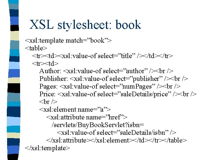 XSL stylesheet: book <xsl: template match=”book”> <table> <tr><td><xsl: value-of select=”title” /></td></tr> <tr><td> Author: <xsl: