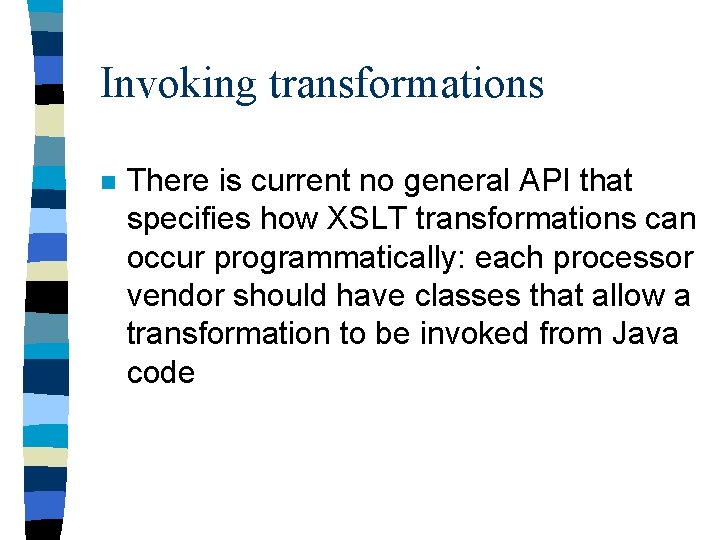 Invoking transformations n There is current no general API that specifies how XSLT transformations