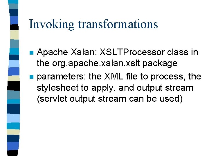 Invoking transformations n n Apache Xalan: XSLTProcessor class in the org. apache. xalan. xslt