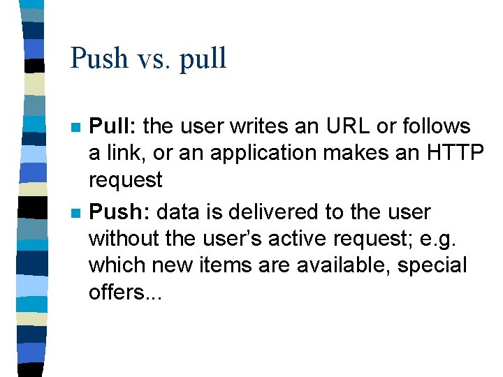 Push vs. pull n n Pull: the user writes an URL or follows a