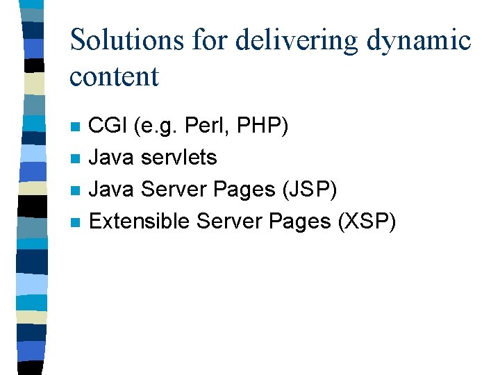 Solutions for delivering dynamic content n n CGI (e. g. Perl, PHP) Java servlets