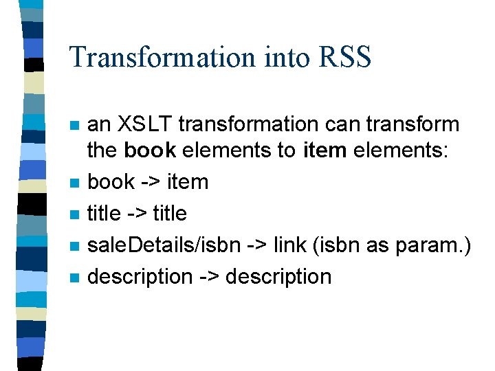 Transformation into RSS n n n an XSLT transformation can transform the book elements