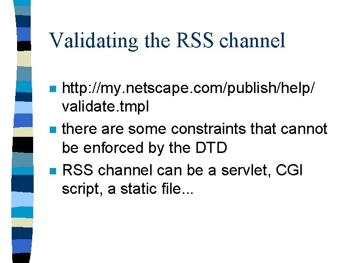 Validating the RSS channel n n n http: //my. netscape. com/publish/help/ validate. tmpl there