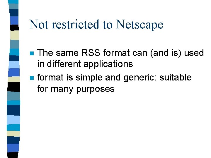 Not restricted to Netscape n n The same RSS format can (and is) used