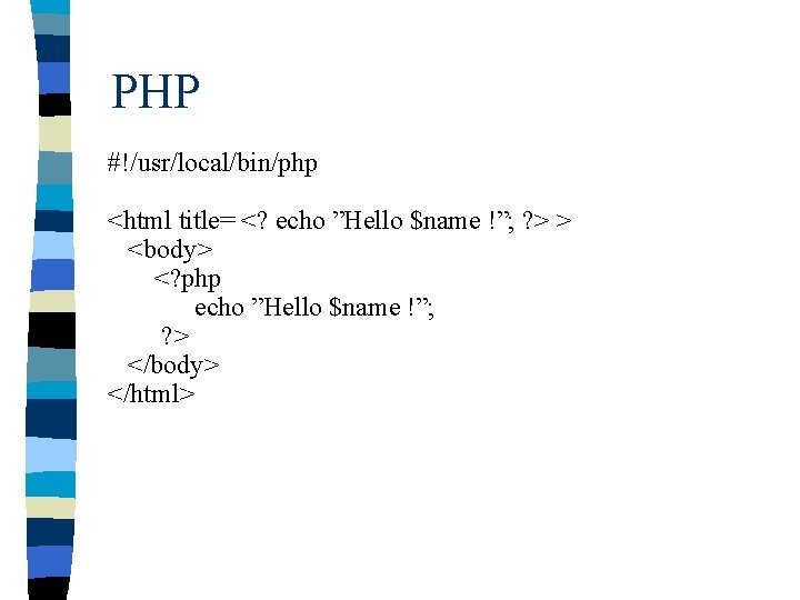 PHP #!/usr/local/bin/php <html title= <? echo ”Hello $name !”; ? > > <body> <?