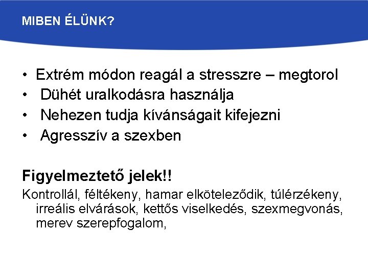 MIBEN ÉLÜNK? • • Extrém módon reagál a stresszre – megtorol Dühét uralkodásra használja