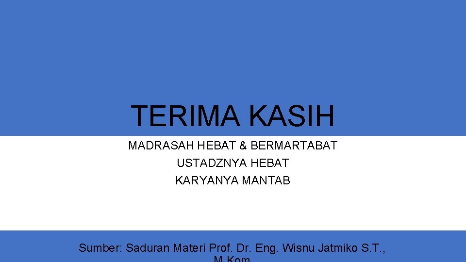 TERIMA KASIH MADRASAH HEBAT & BERMARTABAT USTADZNYA HEBAT KARYANYA MANTAB Sumber: Saduran Materi Prof.