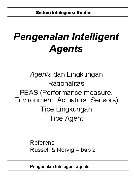 Sistem Intelegensi Buatan Pengenalan Intelligent Agents dan Lingkungan Rationalitas PEAS (Performance measure, Environment, Actuators,