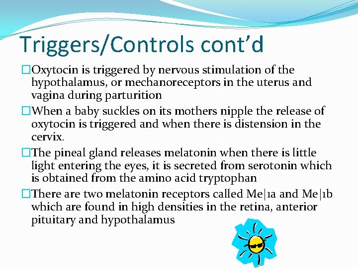 Triggers/Controls cont’d �Oxytocin is triggered by nervous stimulation of the hypothalamus, or mechanoreceptors in