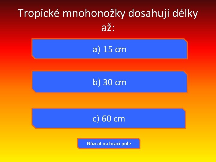 Tropické mnohonožky dosahují délky až: a) 15 cm b) 30 cm c) 60 cm