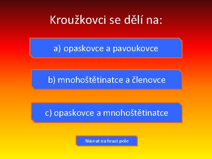 Kroužkovci se dělí na: a) opaskovce a pavoukovce b) mnohoštětinatce a členovce c) opaskovce