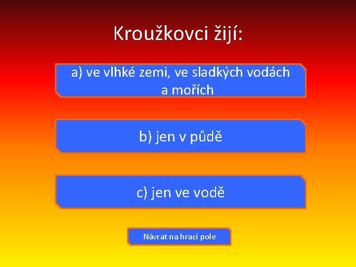 Kroužkovci žijí: a) ve vlhké zemi, ve sladkých vodách a mořích b) jen v