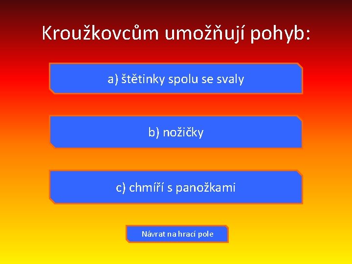 Kroužkovcům umožňují pohyb: a) štětinky spolu se svaly b) nožičky c) chmíří s panožkami