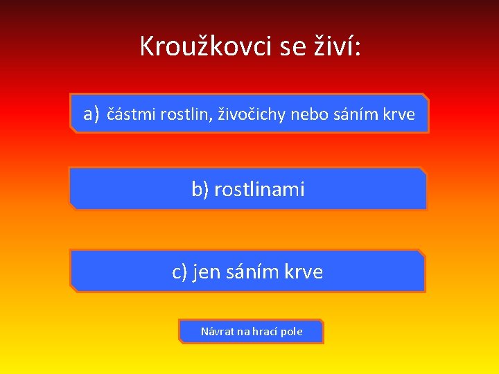 Kroužkovci se živí: a) částmi rostlin, živočichy nebo sáním krve b) rostlinami c) jen