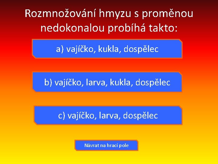 Rozmnožování hmyzu s proměnou nedokonalou probíhá takto: a) vajíčko, kukla, dospělec b) vajíčko, larva,