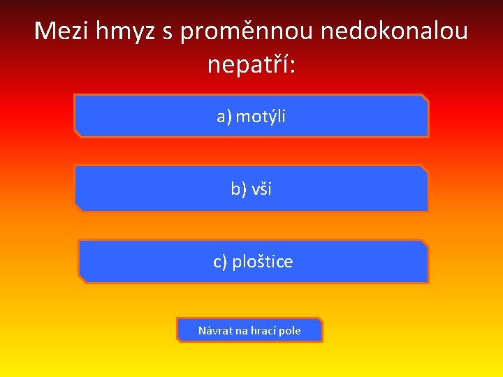 Mezi hmyz s proměnnou nedokonalou nepatří: a) motýli b) vši c) ploštice Návrat na