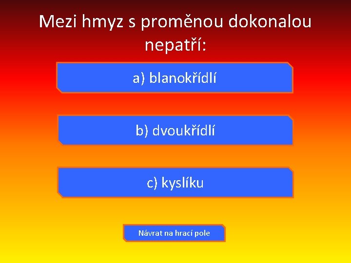 Mezi hmyz s proměnou dokonalou nepatří: a) blanokřídlí b) dvoukřídlí c) kyslíku Návrat na