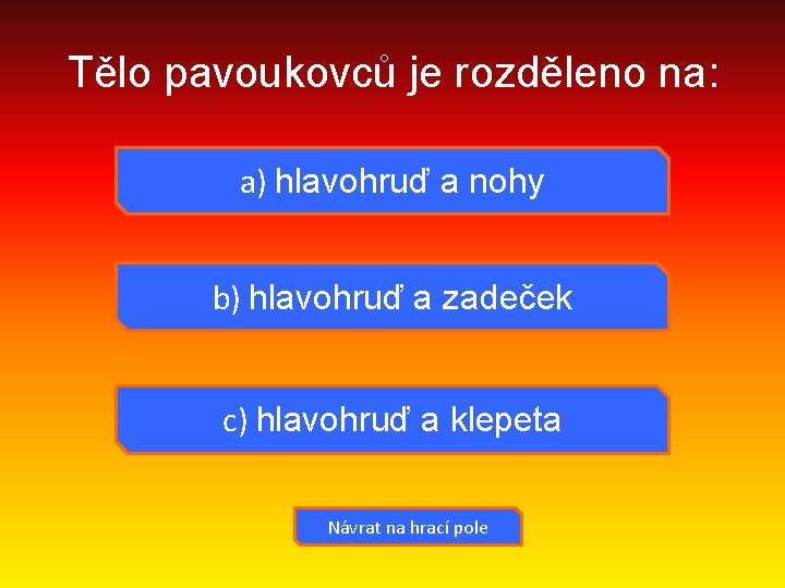 Tělo pavoukovců je rozděleno na: a) hlavohruď a nohy b) hlavohruď a zadeček c)