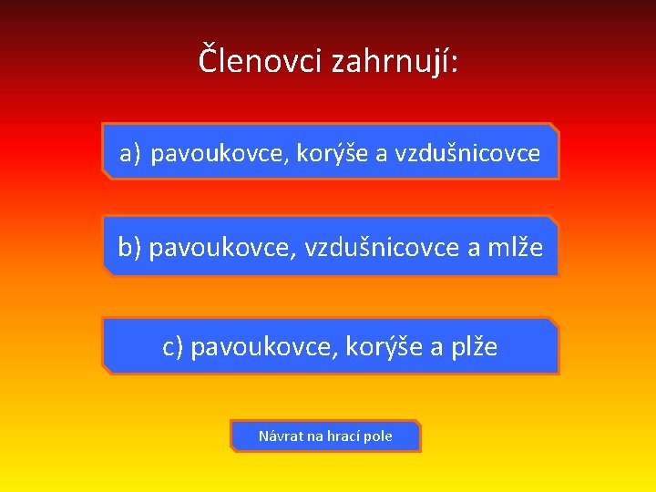 Členovci zahrnují: a) pavoukovce, korýše a vzdušnicovce b) pavoukovce, vzdušnicovce a mlže c) pavoukovce,