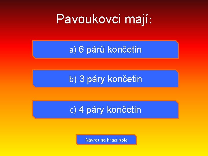 Pavoukovci mají: a) 6 párů končetin b) 3 páry končetin c) 4 páry končetin