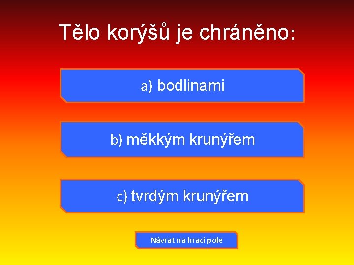 Tělo korýšů je chráněno: a) bodlinami b) měkkým krunýřem c) tvrdým krunýřem Návrat na