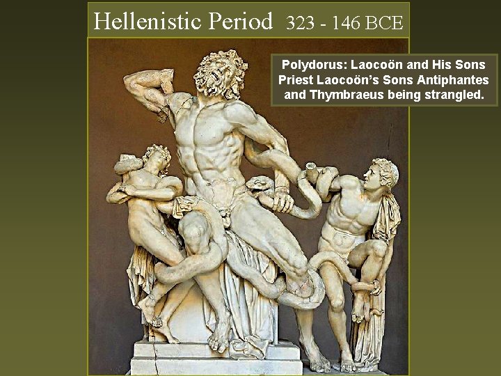 Hellenistic Period 323 - 146 BCE Polydorus: Laocoön and His Sons Priest Laocoön’s Sons