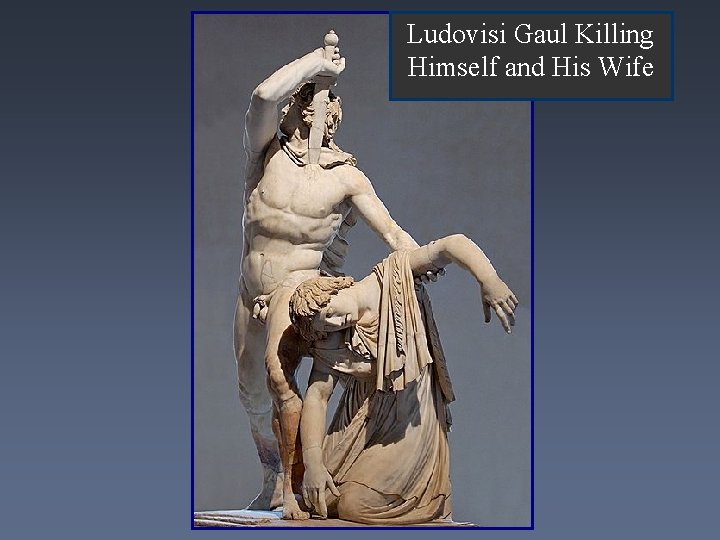 Ludovisi Gaul Killing Himself and His Wife 
