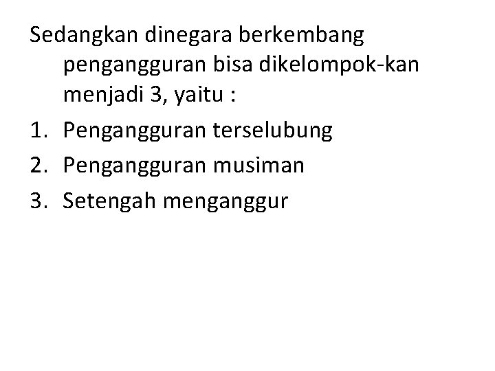 Sedangkan dinegara berkembang pengangguran bisa dikelompok-kan menjadi 3, yaitu : 1. Pengangguran terselubung 2. Sedangkan dinegara berkembang pengangguran bisa dikelompok-kan menjadi 3, yaitu : 1. Pengangguran terselubung 2.