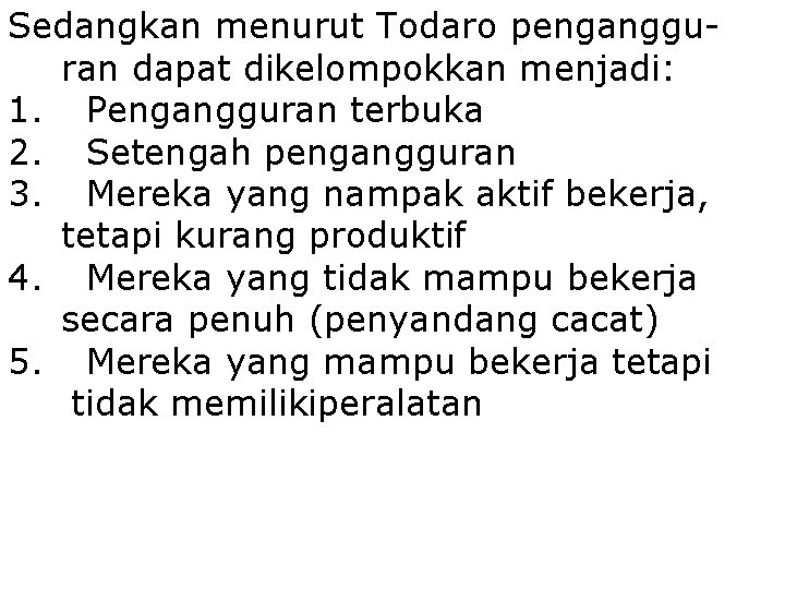 Sedangkan menurut Todaro pengangguran dapat dikelompokkan menjadi: 1. Pengangguran terbuka 2. Setengah pengangguran 3.