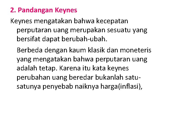 2. Pandangan Keynes mengatakan bahwa kecepatan perputaran uang merupakan sesuatu yang bersifat dapat berubah-ubah.