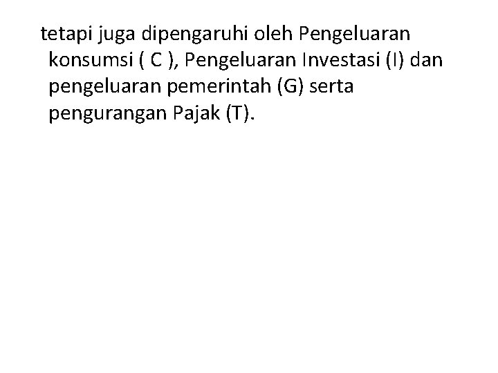 tetapi juga dipengaruhi oleh Pengeluaran konsumsi ( C ), Pengeluaran Investasi (I) dan pengeluaran