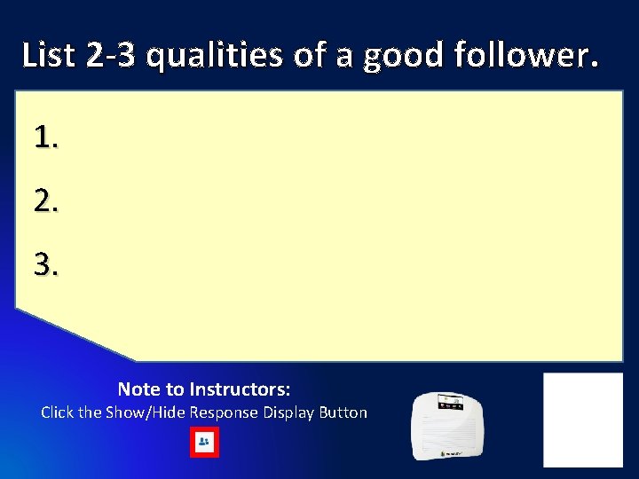 List 2 -3 qualities of a good follower. 1. 2. 3. Note to Instructors: