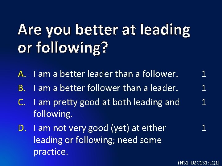 Are you better at leading or following? A. I am a better leader than